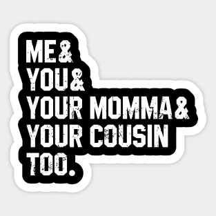 Me You Your Momma Your Cousin Too Sticker